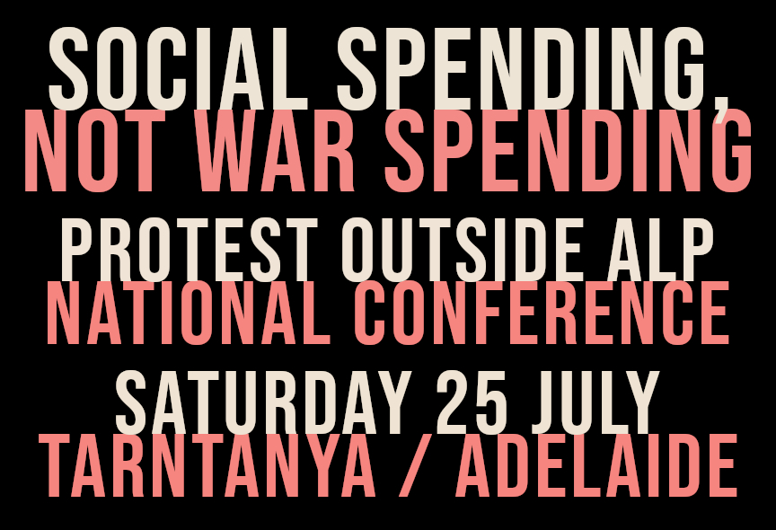 Artwork and image for event "Social Spending, Not War Spending" protest outside ALP National Conference, 11am-1pm Saturday 25th July, Adelaide Convention Centre, Tarntanya/Adelaide SA 5000